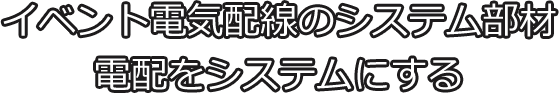 イベント電気配線のシステム部材電配をシステムにする